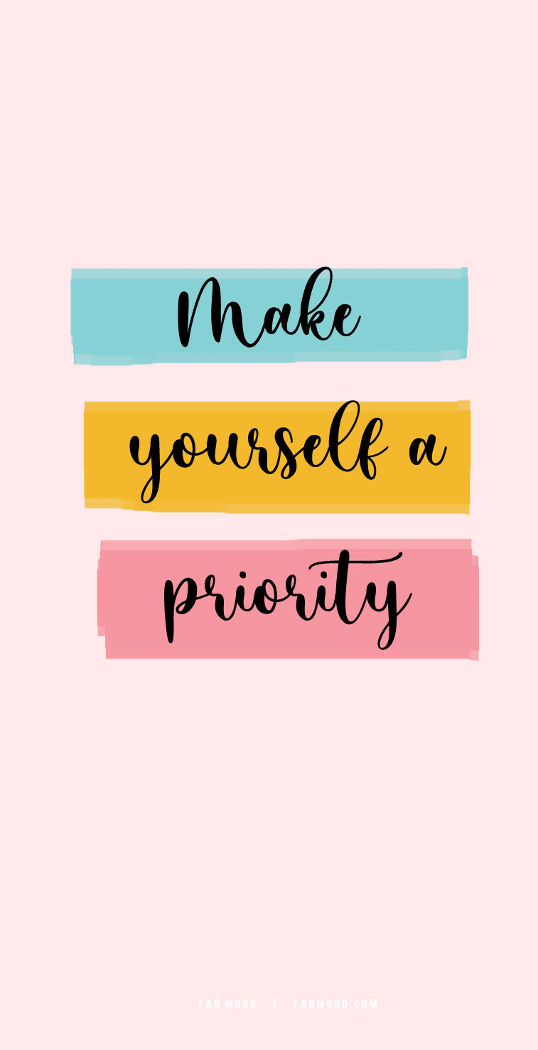 Make yourself a priority : Cute Wallpaper for Phone | fabmood