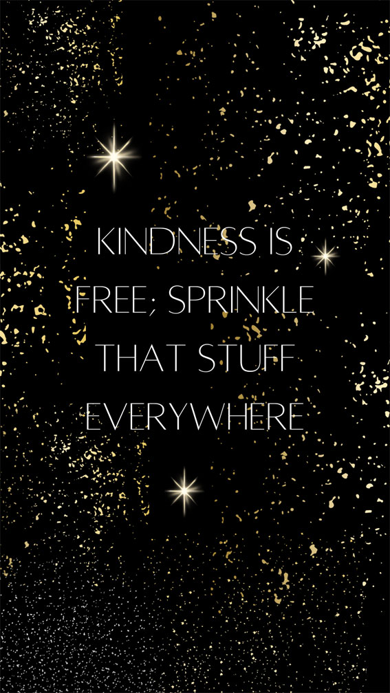 Short Sparks of Positivity Quotes : Kindness is free; sprinkle that stuff everywhere.