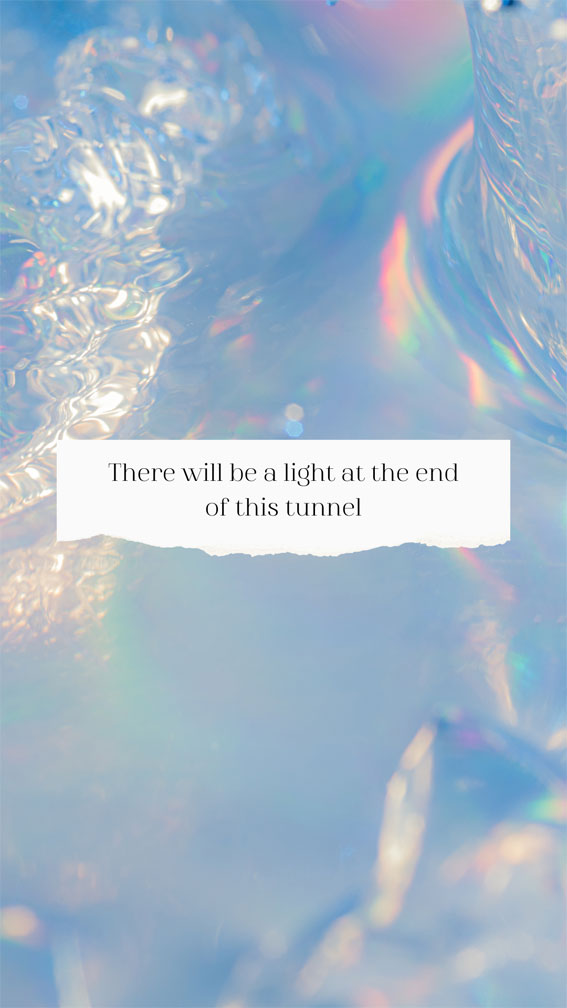 32 Short Sparks of Positivity Quotes : There will be a light at the end of this tunnel