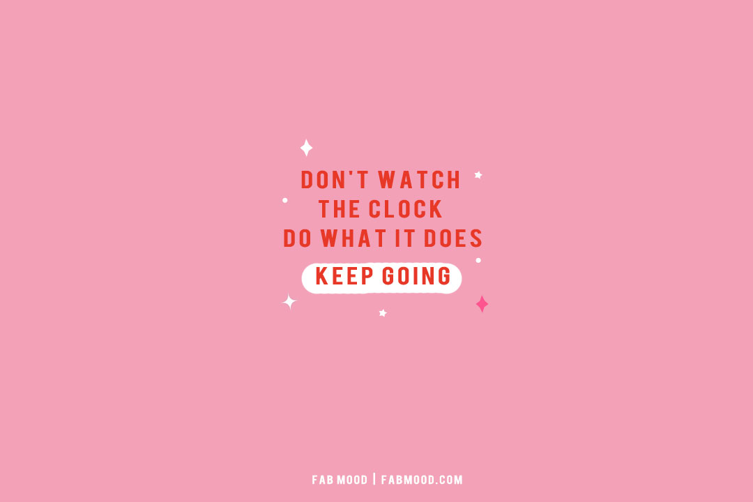 10 Empowering Exam Motivation Quotes : Don’t watch the clock do what it does Keep going